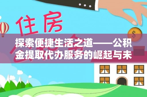 肇东探索便捷生活之道——公积金提取代办服务的崛起与未来