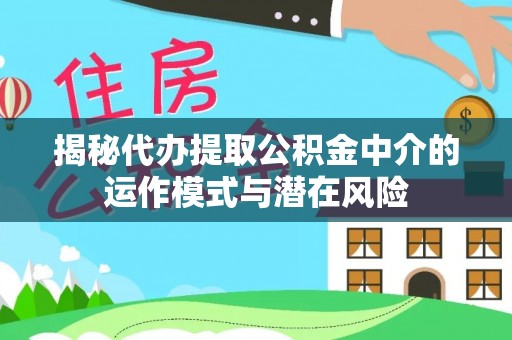 肇东揭秘代办提取公积金中介的运作模式与潜在风险