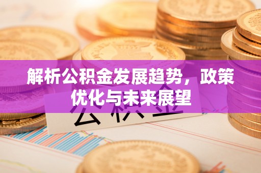 肇东解析公积金发展趋势，政策优化与未来展望