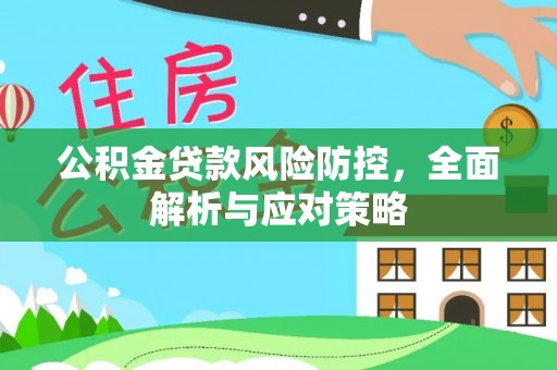 肇东公积金贷款风险防控，全面解析与应对策略