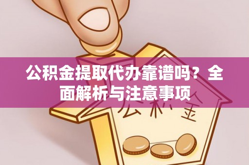 肇东公积金提取代办靠谱吗？全面解析与注意事项