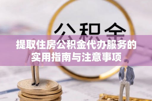 肇东提取住房公积金代办服务的实用指南与注意事项
