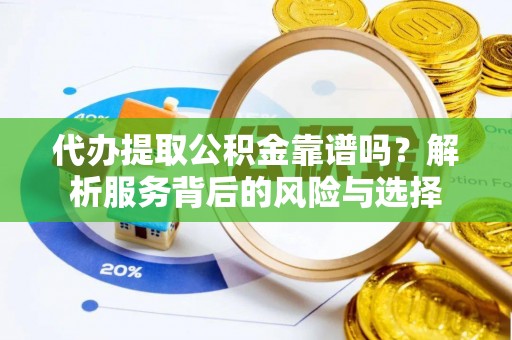 肇东代办提取公积金靠谱吗？解析服务背后的风险与选择