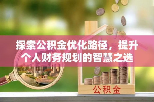 肇东探索公积金优化路径，提升个人财务规划的智慧之选