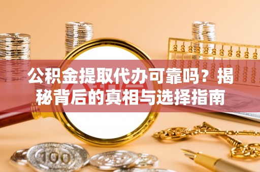 肇东公积金提取代办可靠吗？揭秘背后的真相与选择指南
