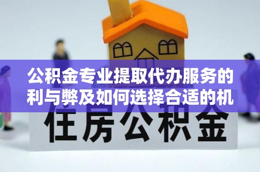 肇东公积金专业提取代办服务的利与弊及如何选择合适的机构