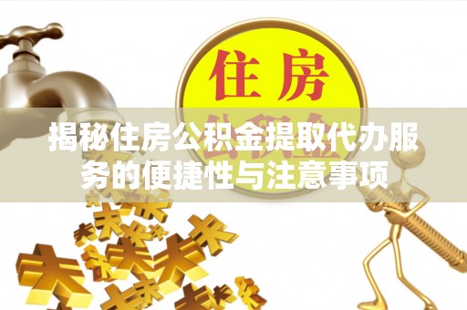 肇东揭秘住房公积金提取代办服务的便捷性与注意事项