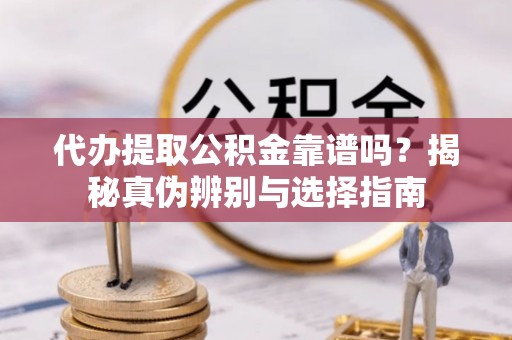 肇东代办提取公积金靠谱吗？揭秘真伪辨别与选择指南