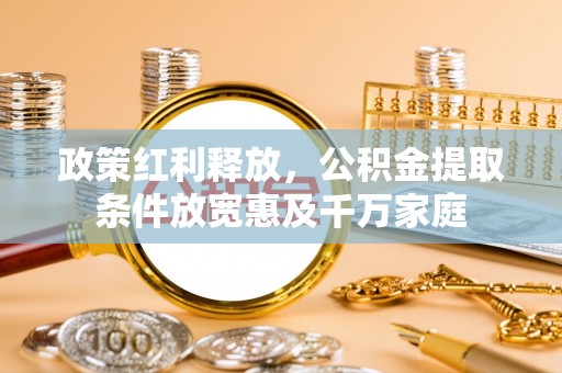 肇东政策红利释放，公积金提取条件放宽惠及千万家庭