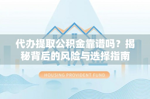 肇东代办提取公积金靠谱吗？揭秘背后的风险与选择指南