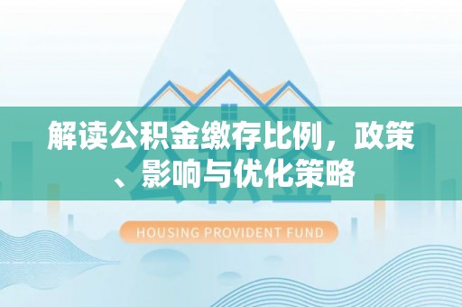 肇东解读公积金缴存比例，政策、影响与优化策略
