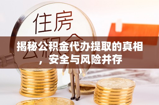 肇东揭秘公积金代办提取的真相，安全与风险并存