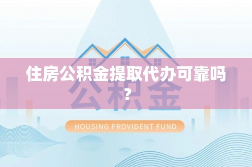 肇东住房公积金提取代办可靠吗？