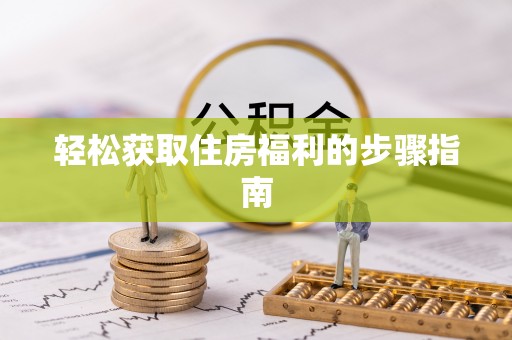肇东轻松获取住房福利的步骤指南