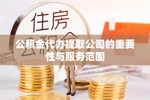 肇东公积金代办提取公司的重要性与服务范围