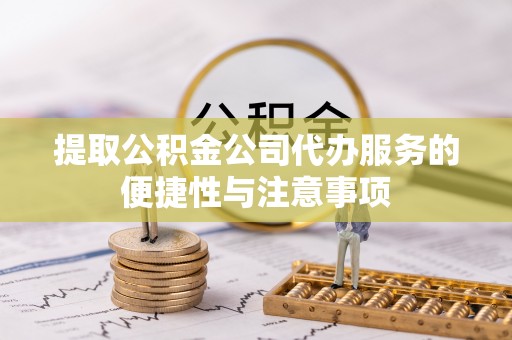 肇东提取公积金公司代办服务的便捷性与注意事项