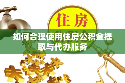 肇东如何合理使用住房公积金提取与代办服务