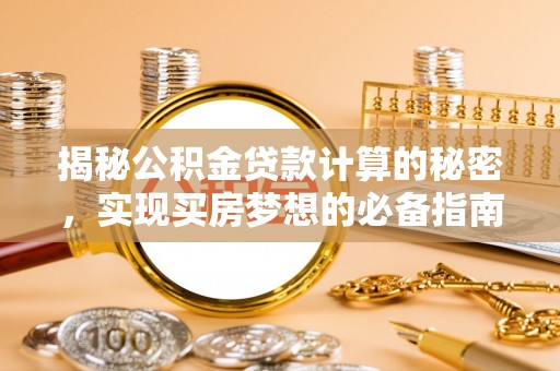 肇东揭秘公积金贷款计算的秘密，实现买房梦想的必备指南