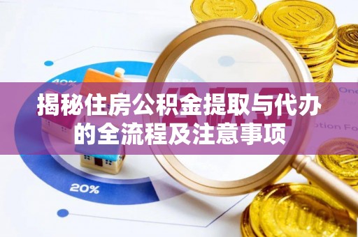 肇东揭秘住房公积金提取与代办的全流程及注意事项
