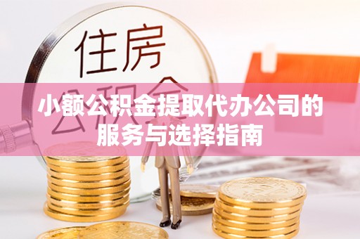肇东小额公积金提取代办公司的服务与选择指南