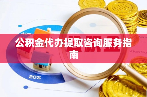 肇东公积金代办提取咨询服务指南